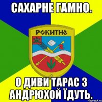 сахарне гамно. о диви тарас з андрюхой їдуть.