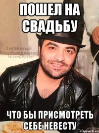 пошел на свадьбу что бы присмотреть себе невесту