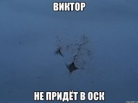 виктор не придёт в оск