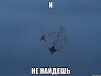 и не найдешь