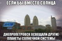 если бы вместо солнца днепропетровск освещали другие планеты солнечной системы