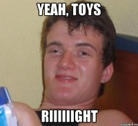 yeah, toys riiiiiight