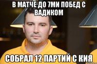 в матче до 7ми побед с вадиком собрал 12 партий с кия