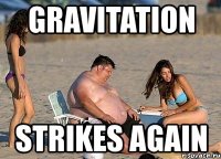 gravitation strikes again