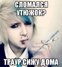 сломался утюжок? траур,сижу дома