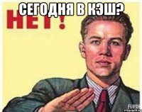 сегодня в кэш? 