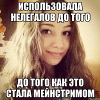 использовала нелегалов до того до того как это стала мейнстримом