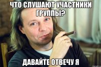 что слушают участники группы? давайте отвечу я