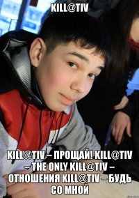 kill@tiv kill@tiv – прощай! kill@tiv – the only kill@tiv – отношения kill@tiv – будь со мной