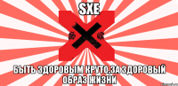 sxe быть здоровым круто,за здоровый образ жизни