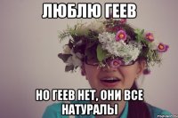 люблю геев но геев нет, они все натуралы