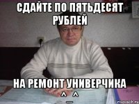 сдайте по пятьдесят рублей на ремонт универчика ^_^