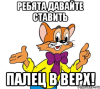 ребята давайте ставить палец в верх!