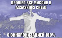 прошел все миссии в assassin's creed с синхронизацией 100%