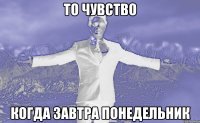 то чувство когда завтра понедельник