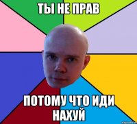 ты не прав потому что иди нахуй