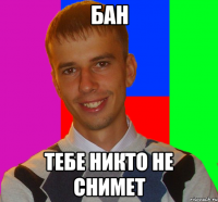 бан тебе никто не снимет