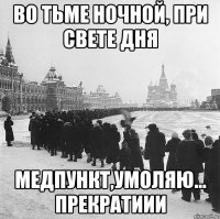 во тьме ночной, при свете дня медпункт,умоляю... прекратиии