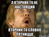 а вторник то не настоящий вторник то словно пятниццо