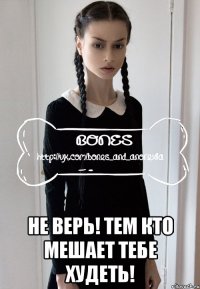  не верь! тем кто мешает тебе худеть!