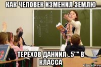 как человек изменил землю терехов даниил ..5"" в класса