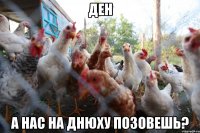 ден а нас на днюху позовешь?