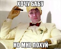 хочу бабу но мне похуй