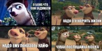 О боже что они задумали надо его научить жизни надо ему показать кайф чувак послушайка Rider'a