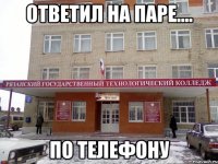 ответил на паре.... по телефону