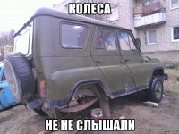 колеса не не слышали