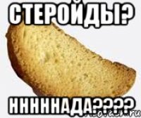 стеройды? нннннада???