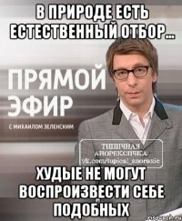 в природе есть естественный отбор... худые не могут воспроизвести себе подобных