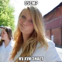 35см? ну хуй знает