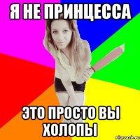 я не принцесса это просто вы холопы