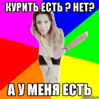 курить есть ? нет? а у меня есть