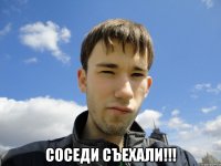  соседи съехали!!!