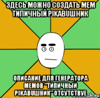 здесь можно создать мем типичный pikabuшник описание для генератора мемов "типичный pikabuшник" отсутствуе