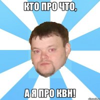 кто про что, а я про квн!