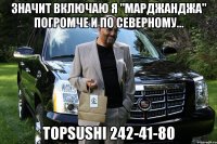 значит включаю я "марджанджа" погромче и по северному... topsushi 242-41-80