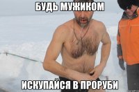 будь мужиком искупайся в проруби