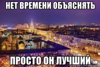 нет времени объяснять просто он лучший