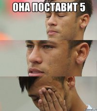 она поставит 5 
