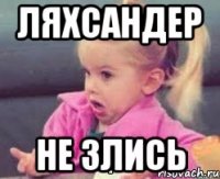 ляхсандер не злись