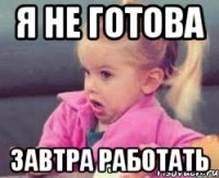 я не готова завтра работать