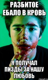 разбитое ебало в кровь я получал пизды за нашу любовь