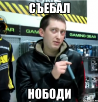 съебал нободи