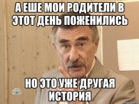 а еше мои родители в этот день поженились но это уже другая история