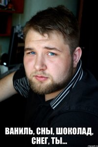  ваниль, сны, шоколад, снег, ты...