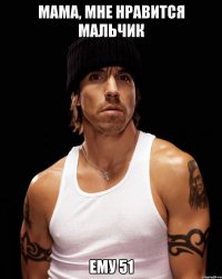 мама, мне нравится мальчик ему 51