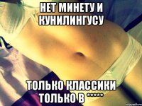 нет минету и кунилингусу только классики только в *****